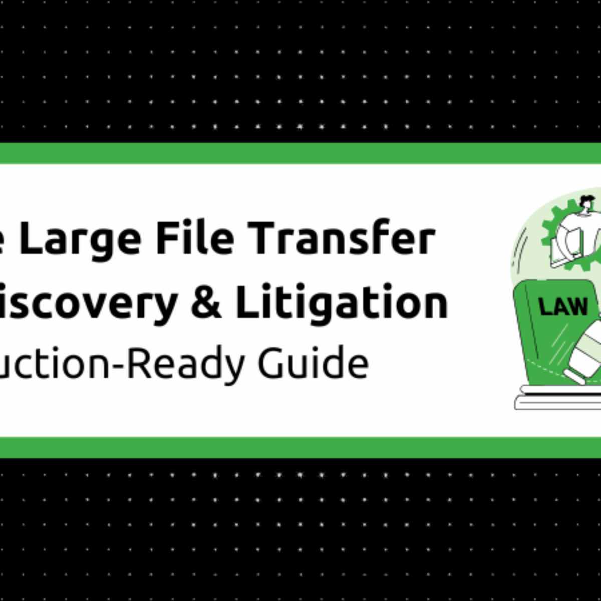 Secure Large File Transfer for eDiscovery & Litigation: A Production‑Ready Guide