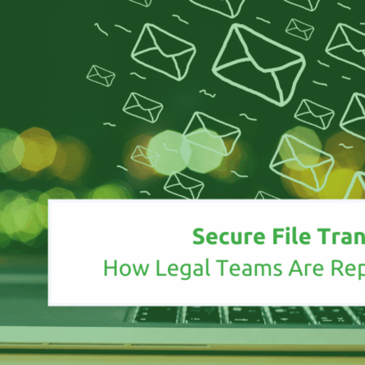 Secure File Transfer - How Legal Teams Are Replacing Email