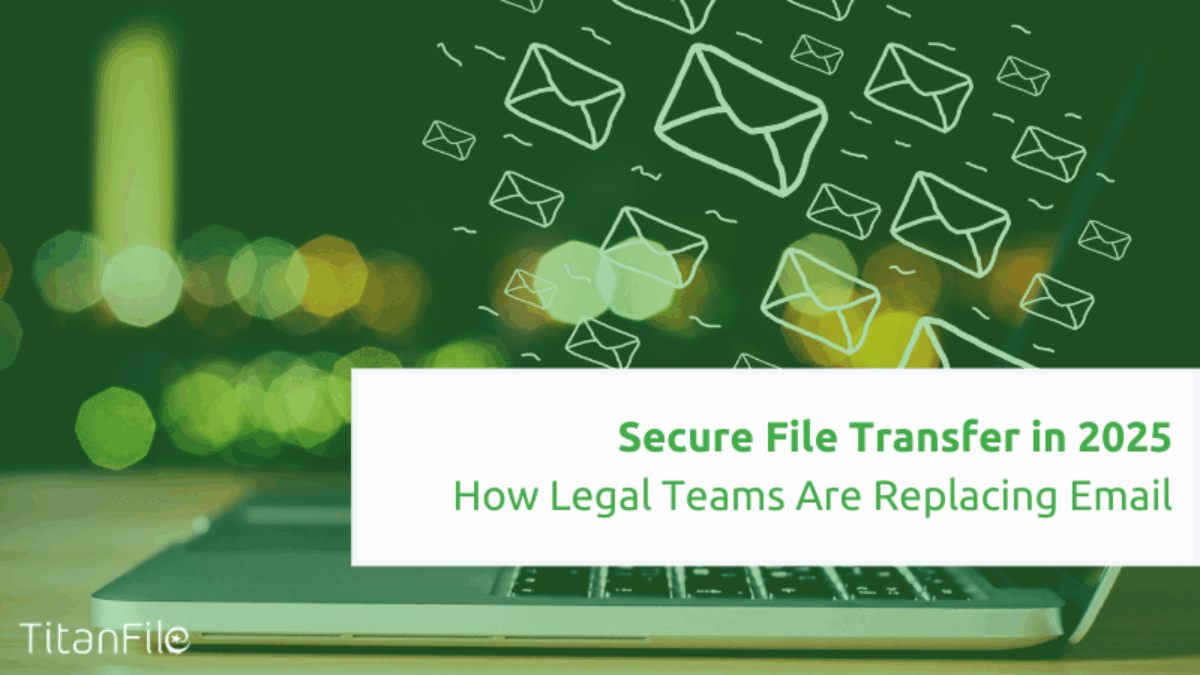 Secure File Transfer - How Legal Teams Are Replacing Email